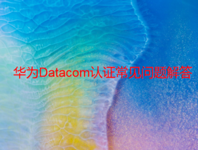 Datacom認(rèn)證常見(jiàn)問(wèn)題解答